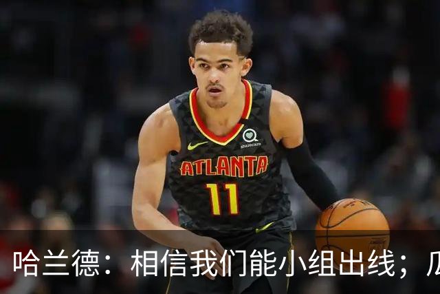 哈兰德：相信我们能小组出线；瓜帅最厉害的是能让每个人变得更强